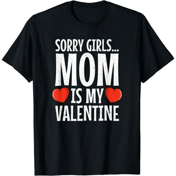 Valentines Day Funny: Sorry Girls Mom is my Valentine T-Shirt