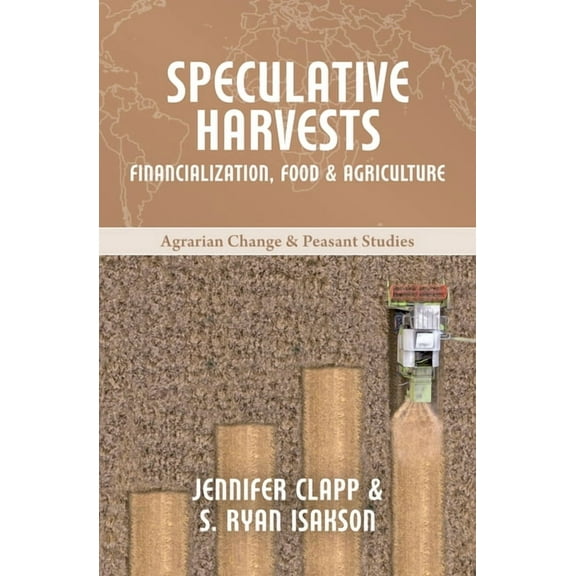 Agrarian Change and Peasant Studies: Speculative Harvests: Financialization, Food, and Agriculture (Paperback)