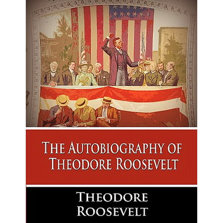 The Autobiography of Theodore Roosevelt (Theodore Roosevelt Best Known For)