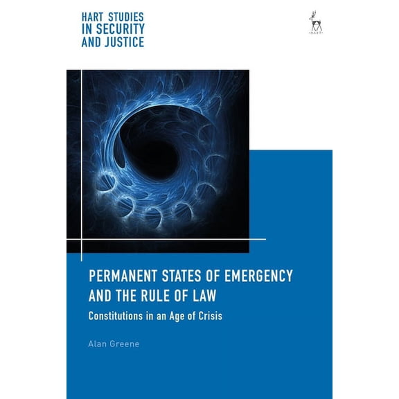 Hart Studies in Security and Justice Permanent States of Emergency and the Rule of Law: Constitutions in an Age of Crisis, (Paperback)