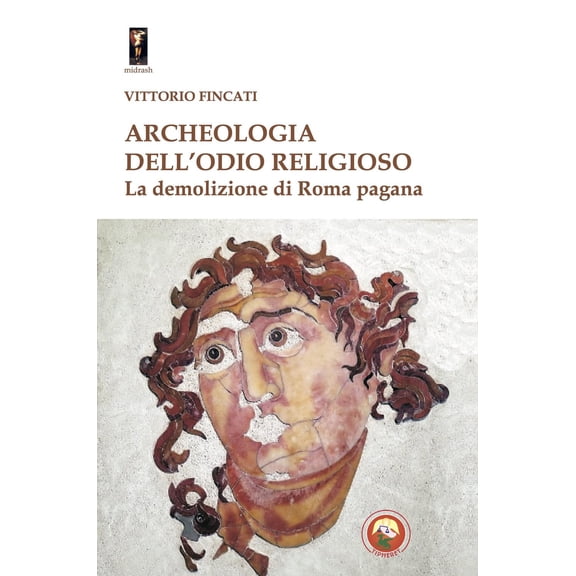 Vittorio Fincati Archeologia dell'odio religioso. La demolizione di Roma pagana (Hardcover)