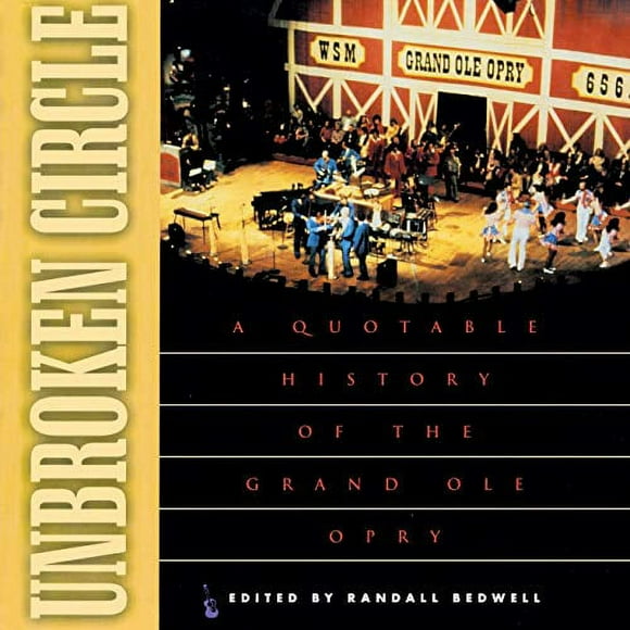 Unbroken Circle: A Quotable History of the Grand OLE Opry