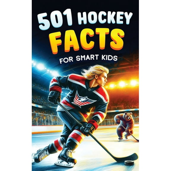 Ice Hockey Books for Kids 501 Hockey Facts for Smart Kids: The Ultimate Illustrated Collection of Unbelievable Stories and Fun Ice Hockey Trivia f, (Hardcover)