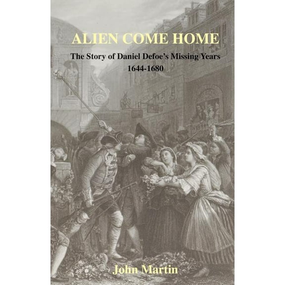 Alien Come Home - The story of Daniel Defoe's missing years 1644-1680, (Paperback)