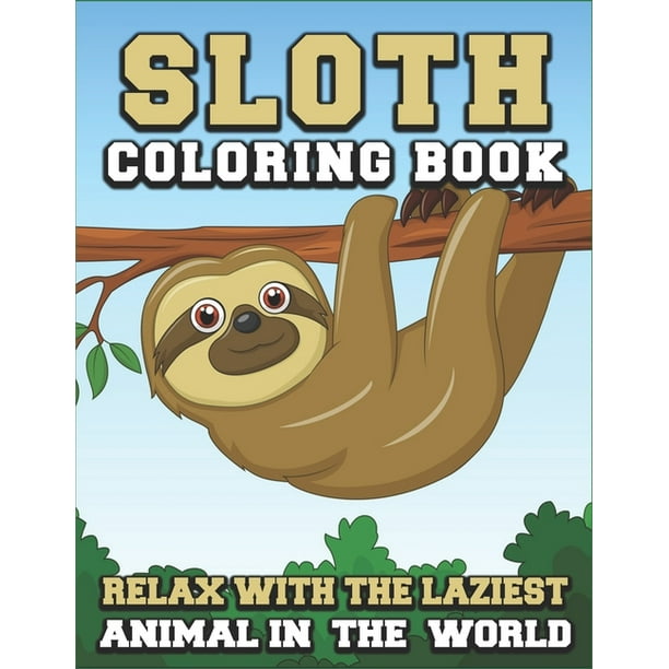 Sloth Coloring Book Relax with the laziest animal in the world : Sloth Coloring Book with Stress Relieving Designs for Adults Relaxation (Paperback) Sloth Coloring Book Relax with the laziest animal in the world : Sloth Coloring Book with Stress Relieving Designs for Adults Relaxation (Paperback)