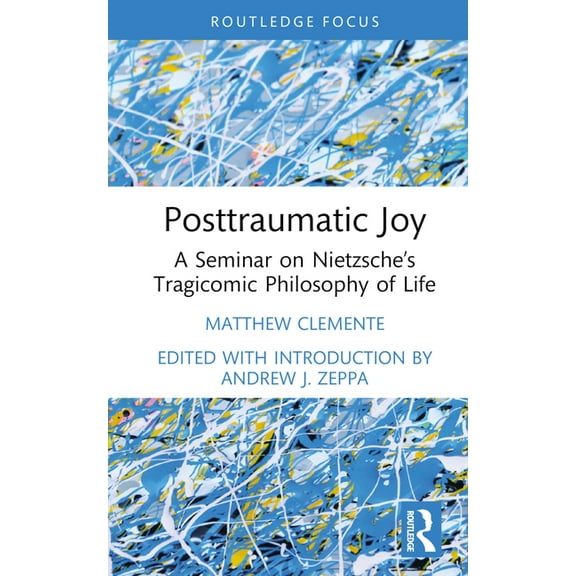 Advances in Theoretical and Philosophica Posttraumatic Joy: A Seminar on Nietzsche's Tragicomic Philosophy of Life, (Hardcover)