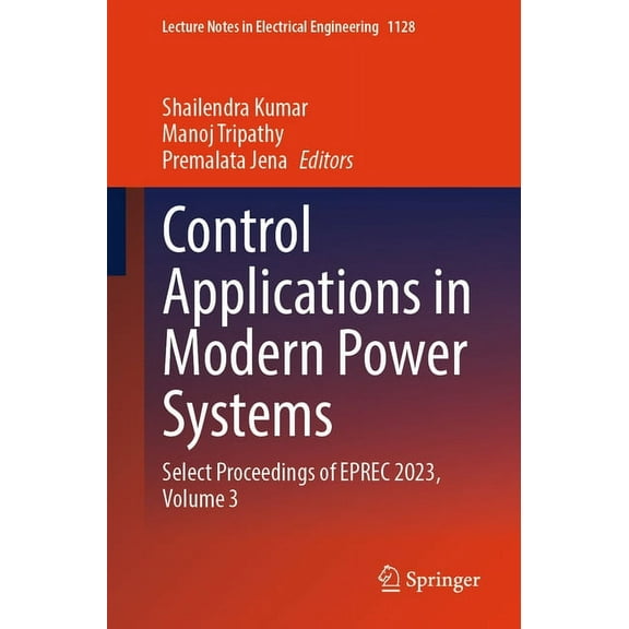 Lecture Notes in Electrical Engineering Control Applications in Modern Power Systems: Select Proceedings of Eprec 2023, Volume 3, Book 1128, (Paperback)