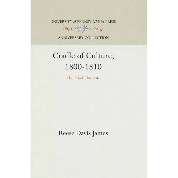 Anniversary Collection Cradle of Culture, 1800-1810: The Philadelphia State, (Hardcover)