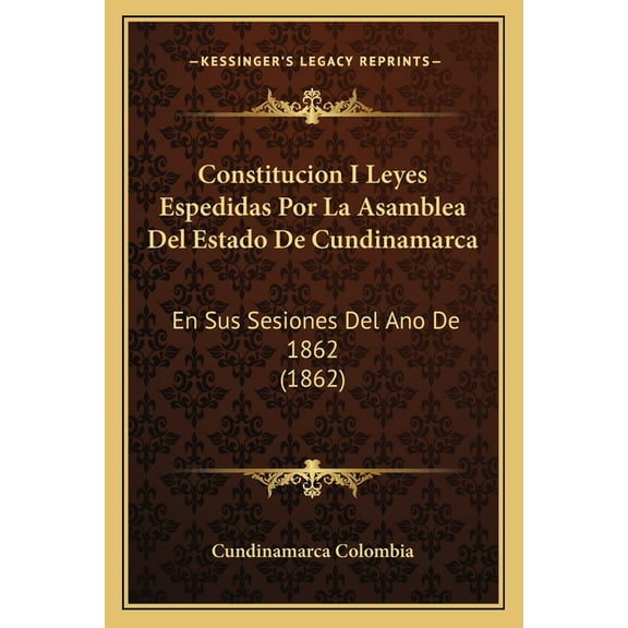 Constitucion I Leyes Espedidas Por La Asamblea Del Estado De Cundinamarca : En Sus Sesiones Del Ano De 1862 (1862) (Paperback)
