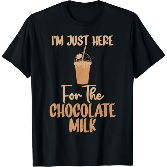 Im just here for the Chocolate Milk T-Shirt