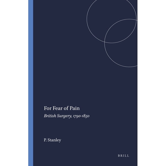 Wellcome Series in the History of Medici For Fear of Pain: British Surgery, 1790-1850, Book 70, (Paperback)
