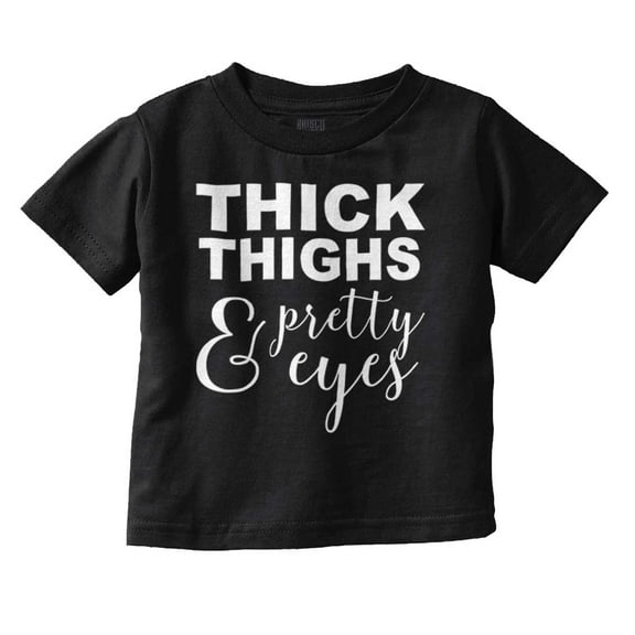 Thick Thighs Pretty Eyes Funny Cute Youth T Shirt Tee Girls Infant Toddler Brisco Brands 12M