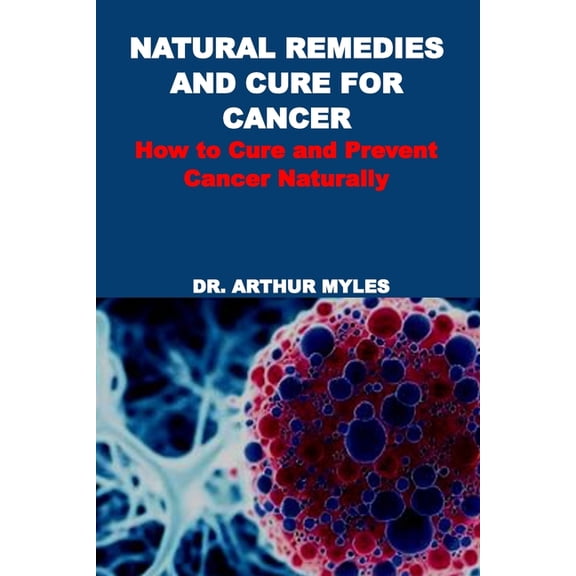 Natural Remedies and Cure for Cancer: How to Cure and Prevent Cancer Naturally, (Paperback)