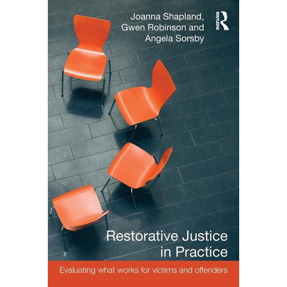 Restorative Justice in Practice: Evaluating What Works for Victims and Offenders, (Paperback)