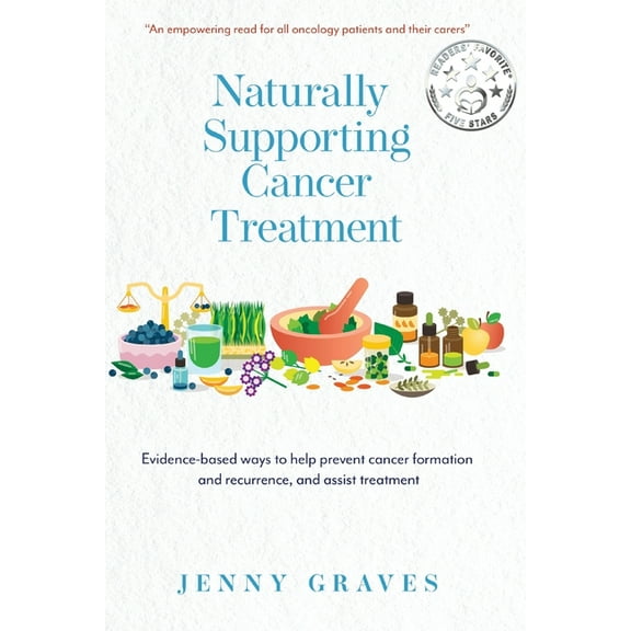 Naturally Supporting Cancer Treatment: Evidence-based ways to help prevent cancer formation and recurrence, and assist t, (Paperback)