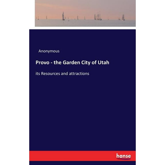 Provo - the Garden City of Utah: its Resources and attractions, (Paperback)