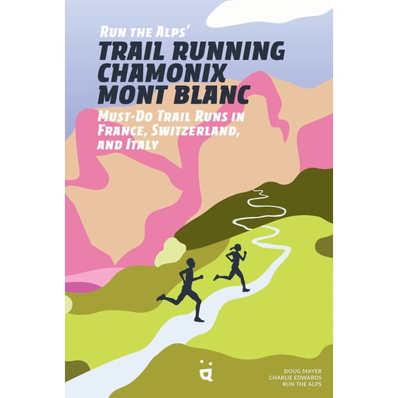 Run the Alps' Trail Running Chamonix-Mont Blanc: 30 Must-Do Trail Runs (Paperback)
