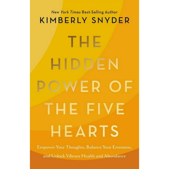 The Hidden Power of the Five Hearts: Empower Your Thoughts, Balance Your Emotions, and Unlock Vibrant Health and Abundan, (Hardcover)