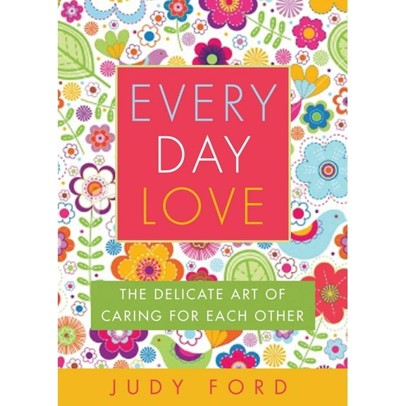 Every Day Love : The Delicate Art of Caring for Each Other (Paperback)