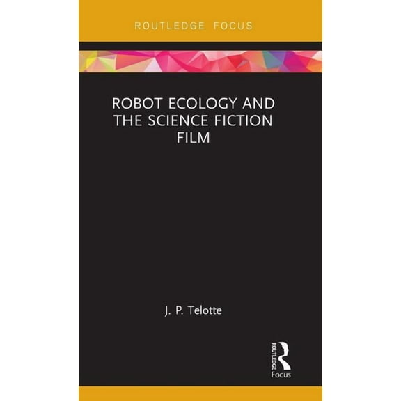 Routledge Focus on Film Studies Robot Ecology and the Science Fiction Film, (Hardcover)