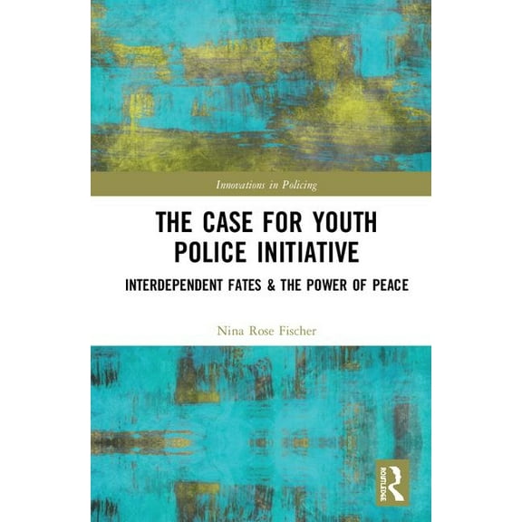 Innovations in Policing The Case for Youth Police Initiative: Interdependent Fates and the Power of Peace, (Hardcover)