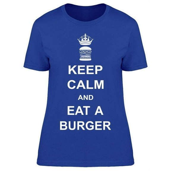 Keep Calm And Eat A Burger T-Shirt Women -Image by Shutterstock Women T-Shirt, Female Medium