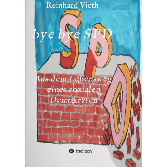bye bye SPD: Aus dem Lebensweg eines sozialen Demokraten (Paperback)