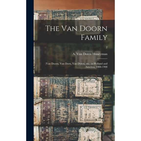 The Van Doorn Family : (Van Doorn, Van Dorn, Van Doren, Etc.) in Holland and America, 1088-1908; 2 (Hardcover)