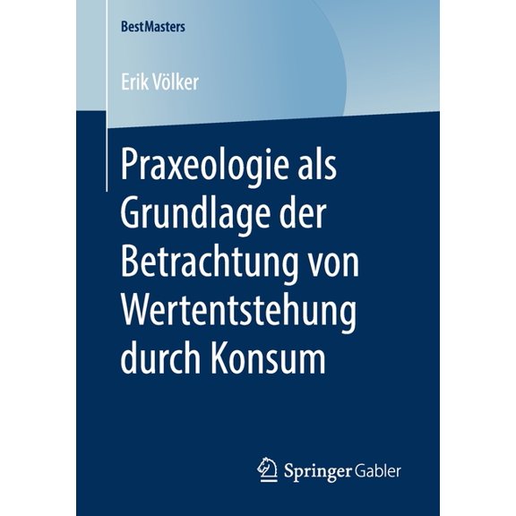Bestmasters Praxeologie ALS Grundlage Der Betrachtung Von Wertentstehung Durch Konsum, (Paperback)