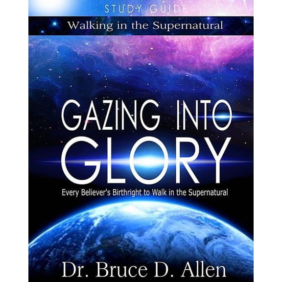 Gazing Into Glory Study Guide: Every Believer's Birthright to Walk in the Supernatural, (Paperback)