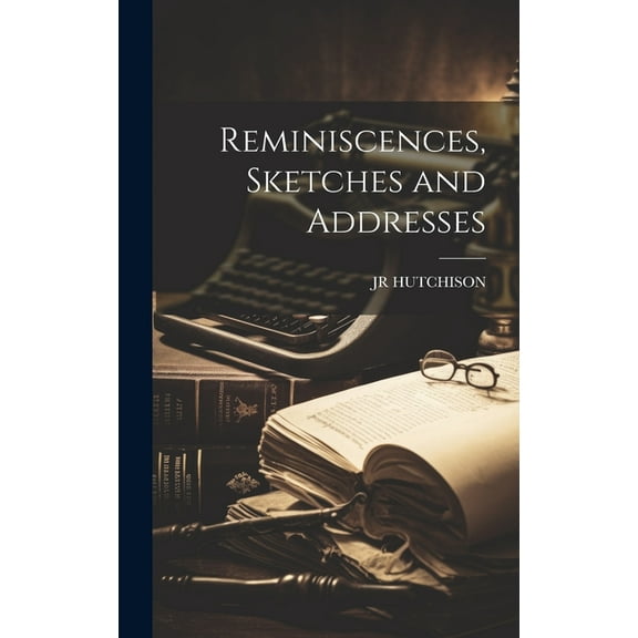 Reminiscences, Sketches and Addresses (Hardcover)