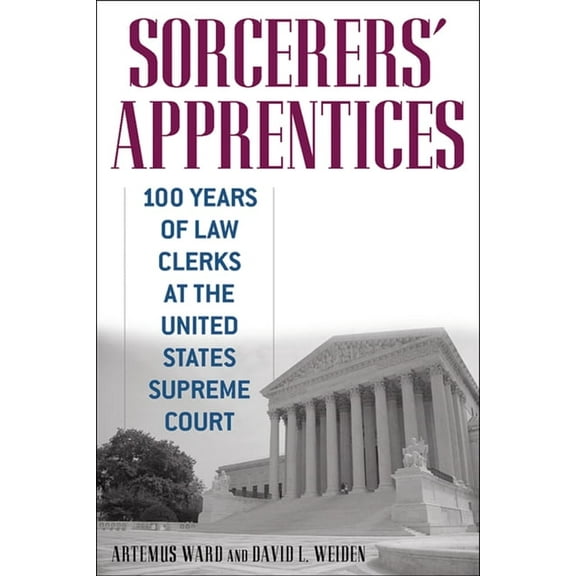 Sorcerers' Apprentices: 100 Years of Law Clerks at the United States Supreme Court, (Hardcover)