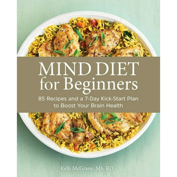 MIND Diet for Beginners : 85 Recipes and a 7-Day Kickstart Plan to Boost Your Brain Health (Paperback)