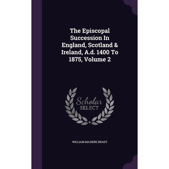 The Episcopal Succession In England, Scotland & Ireland, A.d. 1400 To 1875, Volume 2 (Hardcover)