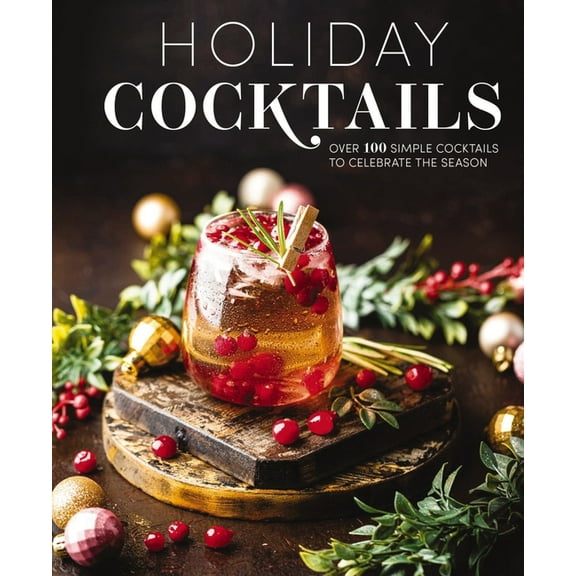 Holiday Cocktails: Over 100 Simple Cocktails to Celebrate the Season, (Hardcover)