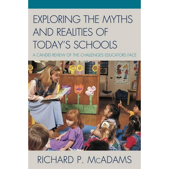 Exploring the Myths and the Realities of Today's Schools: A Candid Review of the Challenges Educators Face, (Paperback)