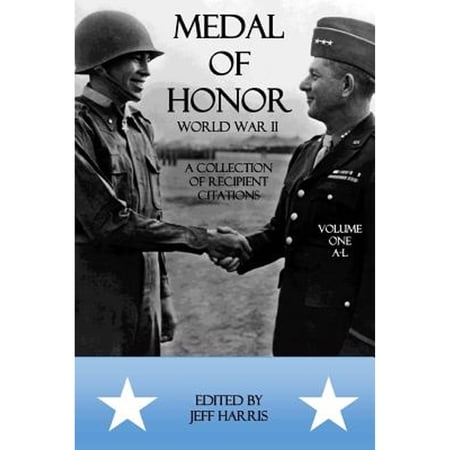 Medal of Honor World War II: A Collection of Recipient Citations: Volume One: A-L (Paperback) by Jeffrey B Harris