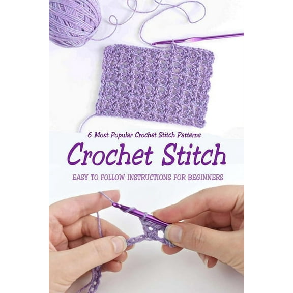 Crochet Stitch: 6 Most Popular Crochet Stitch Patterns - Easy to Follow Instructions for Beginners: Gift Ideas for Holid, (Paperback)