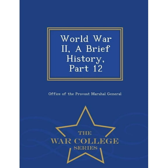 World War II, a Brief History, Part 12 - War College Series, (Paperback)