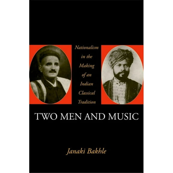 Two Men and Music: Nationalism in the Making of an Indian Classical Tradition, (Hardcover)