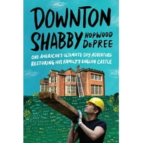 Downton Shabby: One American's Ultimate DIY Adventure Restoring His Family's English Castle, (Hardcover)