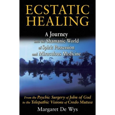 Ecstatic Healing: A Journey into the Shamanic World of Spirit Possession and Miraculous Medicine