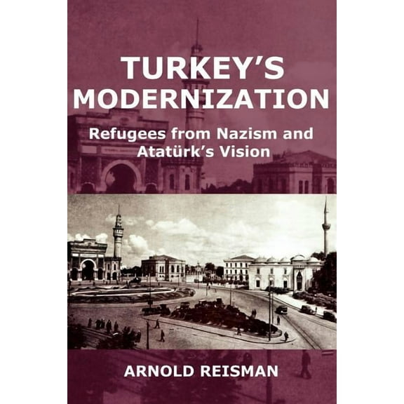 Turkey's Modernization: Refugees from Nazism and Atatrk's Vision, (Paperback)