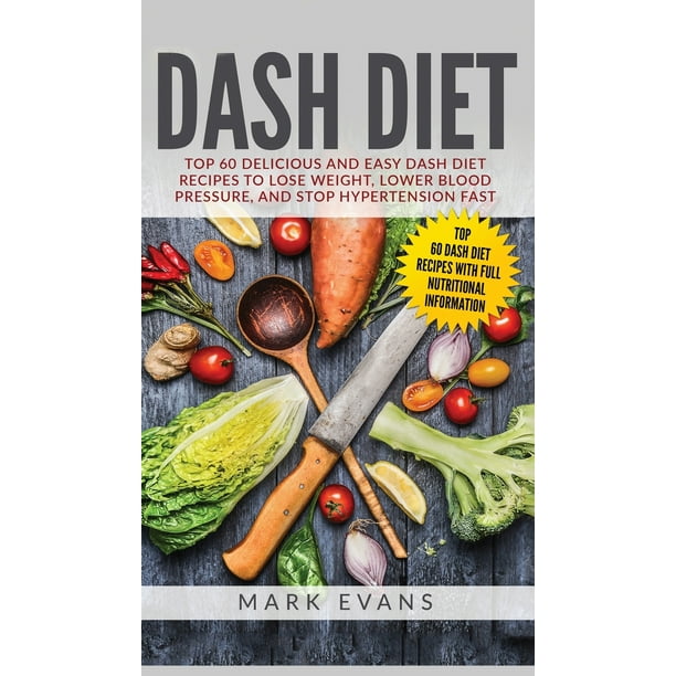 Dash Diet Top 60 Delicious And Easy Dash Diet Recipes To Lose Weight Lower Blood Pressure And Stop Hypertension Fast Dash Diet Series Volume 1 Hardcover Walmart Com Walmart Com