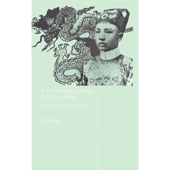 Routledge Studies in the Modern History  A Vietnamese Royal Exile in Japan: Prince Cuong de (1882-1951), Book 29, (Hardcover)