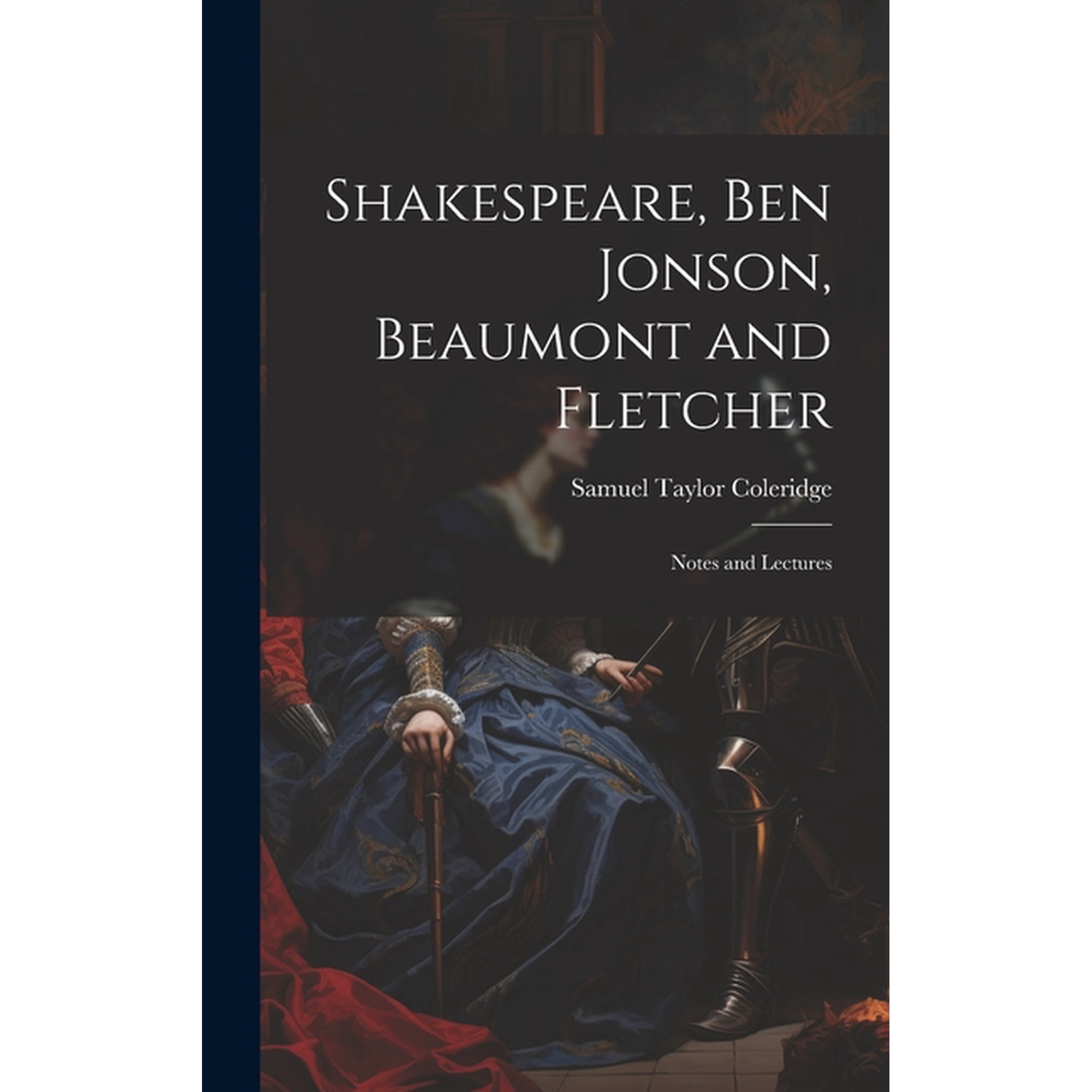 Shakespeare Ben Jonson Beaumont and Fletcher: Notes and Lectures (Hardcover)
