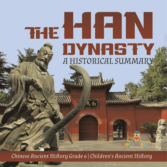 The Han Dynasty: A Historical Summary Chinese Ancient History Grade 6 Children's Ancient History, (Paperback)