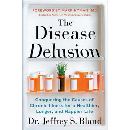 The Disease Delusion : Conquering the Causes of Chronic Illness for a Healthier, Longer, and Happier