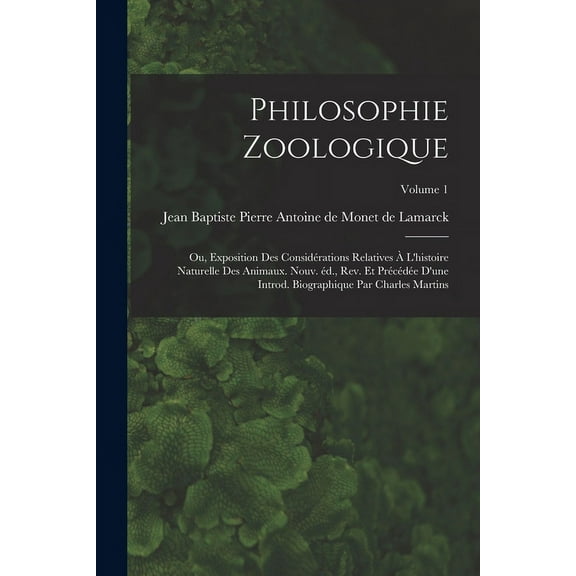 Philosophie zoologique; ou, Exposition des considérations relatives à l'histoire naturelle des animaux. Nouv. éd., rev. et précédée d'une introd. biographique par Charles Martins; Volume 1 (Paperback)