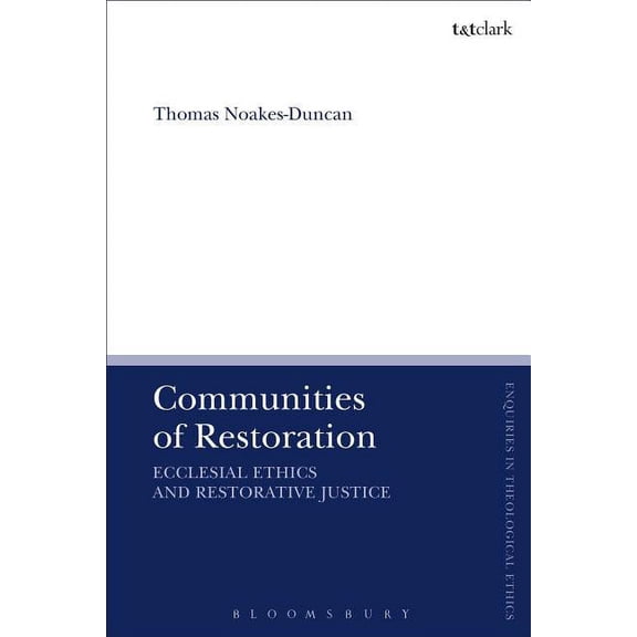 T&t Clark Enquiries in Theological Ethic Communities of Restoration: Ecclesial Ethics and Restorative Justice, (Paperback)